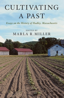 Cultivating a Past: Essays on the History of Hadley, Massachusetts by Miller, Marla R.