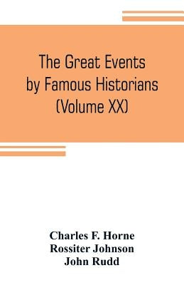 The great events by famous historians (Volume XX): a comprehensive and readable account of the world's history, emphasizing the more important events, by F. Horne, Charles
