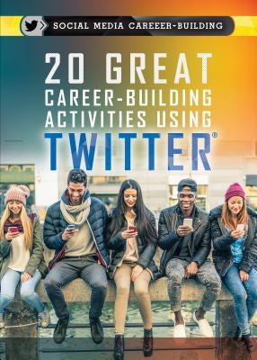 20 Great Career-Building Activities Using Twitter by Furgang, Kathy