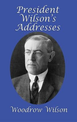 President Wilson's Addresses by Wilson, Woodrow