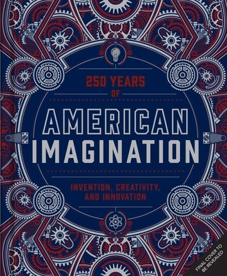 American Imagination: 250 Years of Invention, Creativity, and Innovation by Newens, Jen