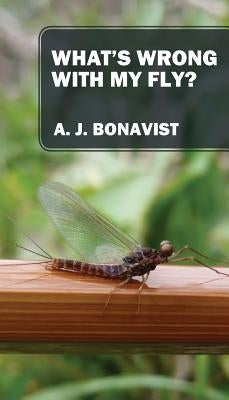 What's Wrong With My Fly? by Bonavist, A. J.