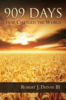 909 Days That Changed the World by Dunne, Robert J.