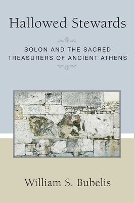 Hallowed Stewards: Solon and the Sacred Treasurers of Ancient Athens by Bubelis, William S.