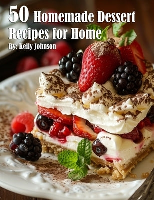 50 Homemade Dessert Recipes for Home by Johnson, Kelly