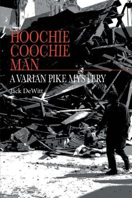 Hoochie Coochie Man: A Varian Pike Mystery by DeWitt, Jack