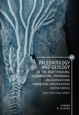 Paleontology and Geology of the Martinsburg, Shawangunk, Onondaga, and Hornerstown Formations (Northeastern United States) with Some Field Guides by Feldman, Howard