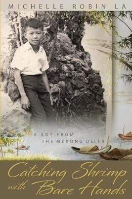 Catching Shrimp with Bare Hands: A Boy from the Mekong Delta by La, Michelle Robin