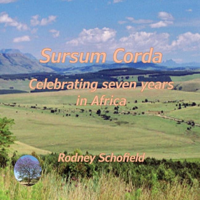 Sursum Corda: Celebrating seven years in Africa by Schofield, Rodney