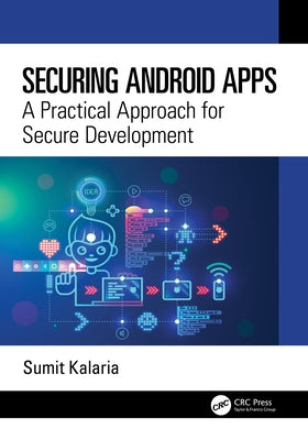Securing Android Apps: A Practical Approach for Secure Development by Kalaria, Sumit