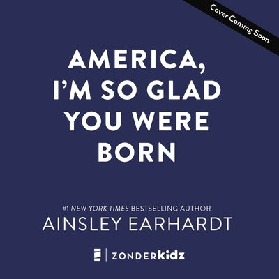America, I'm So Glad You Were Born: Celebrating the Country We Love by Earhardt, Ainsley