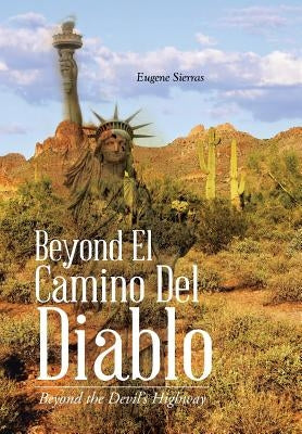 Beyond El Camino Del Diablo: Beyond the Devil's Highway by Sierras, Eugene