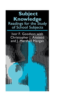 Subject Knowledge: Readings For The Study Of School Subjects by Anstead, Christopher J.
