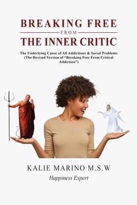 Breaking Free from the Inner Critic: The Underlying Cause of All Addictions & Social Problems by Marino M. S. W., Kalie