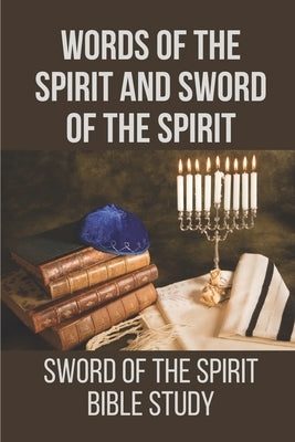 Words Of The Spirit And Sword Of The Spirit: Sword Of The Spirit Bible Study: Connect The Words Of The Spirit And The Sword by Battuello, Angla