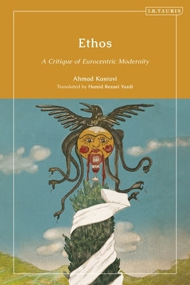 Ethos: A Critique of Eurocentric Modernity by Kasravi, Ahmad