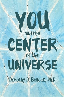 You and the Center of the Universe by Bullock, Dorothy D.