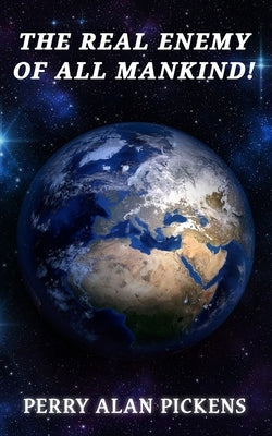 The Real Enemy of All Mankind by Pickens, Perry Alan