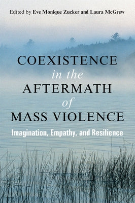 Coexistence in the Aftermath of Mass Violence: Imagination, Empathy, and Resilience by Zucker, Eve