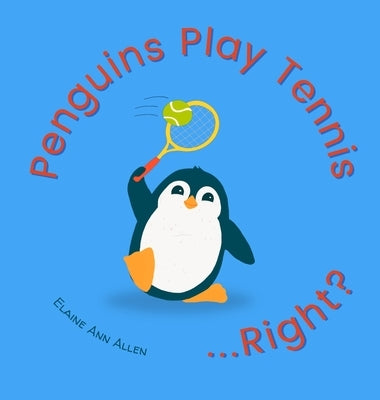 Penguins Play Tennis...Right? by Allen, Elaine Ann