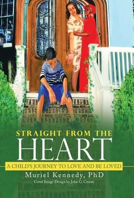 Straight from the Heart: A Child's Journey to Love and Be Loved by Kennedy, Muriel