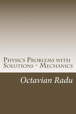 Physics Problems with Solutions - Mechanics: For Olympiads and Contests by Radu, Octavian