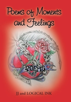 Poems of Moments and Feelings by Jj and Logical Ink