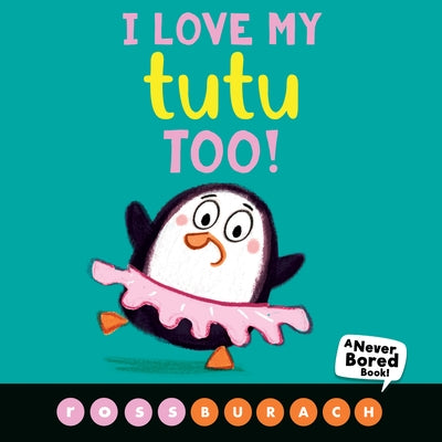 I Love My Tutu Too! (a Never Bored Book!) by Burach, Ross