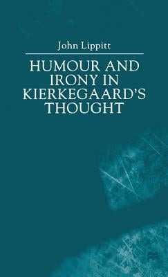 Humour and Irony in Kierkegaard's Thought by Lippitt, John