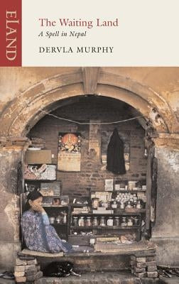 The Waiting Land: A Spell in Nepal by Murphy, Dervla