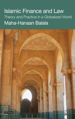 Islamic Finance and Law: Theory and Practice in a Globalized World by Balala, Maha-Hanaan