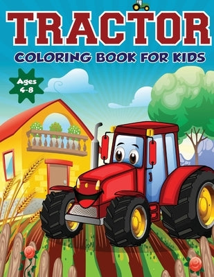 Tractor Coloring Book for Kids Ages 4-8: The Perfect Fun Farm Based Gift for Toddlers and Kids Ages 4-8 (Boys and Girls Coloring Books) by Print, Amazing Activity