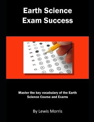 Earth Science Exam Success: Master the Key Vocabulary of the Earth Science Course and Exams by Morris, Lewis