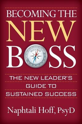 Becoming the New Boss: The New Leader's Guide to Sustained Success by Hoff, Naphtali