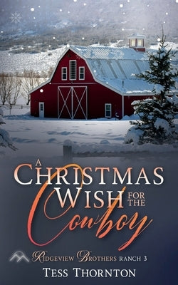 A Christmas Wish for the Cowboy: Ridgeview Brothers Ranch Book 3 by Thornton, Tess