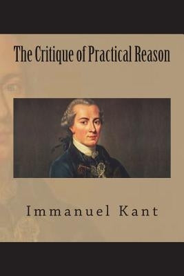 The Critique of Practical Reason by Kant, Immanuel