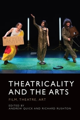 Theatricality and the Arts: Film, Theatre, Art by Quick, Andrew