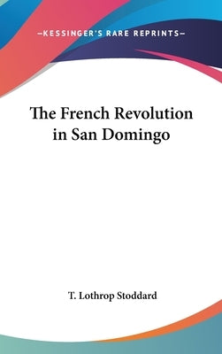 The French Revolution in San Domingo by Stoddard, T. Lothrop