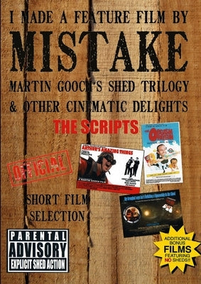 I Made a Feature Film by Mistake. Martin Gooch's Shed Trilogy and other cinematic delights. by Gooch, Martin