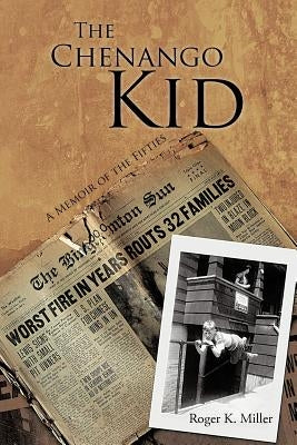 The Chenango Kid: A Memoir of the Fifties by Miller, Roger K.