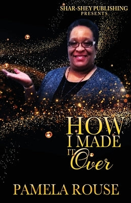 How I Made It Over by Rouse, Pamela