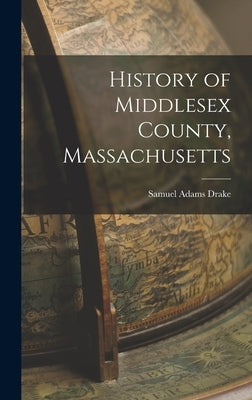 History of Middlesex County, Massachusetts by Drake, Samuel Adams