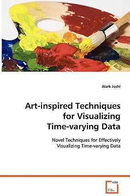Art-inspired Techniques for Visualizing Time-varying Data by Joshi, Alark