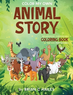 Color My Own Animal Story: An Immersive, Customizable Coloring Book for Kids (That Rhymes!) by Hailes, Brian C.