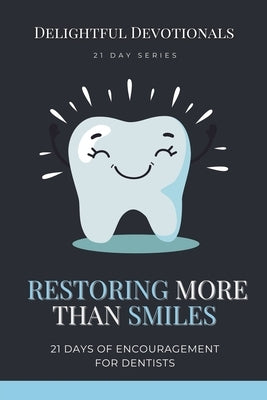 Restoring More Than Smiles: 21 Days of Encouragement for Dentists by Devotionals, Delightful