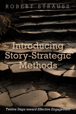 Introducing Story-Strategic Methods: Twelve Steps Toward Effective Engagement by Strauss, Robert