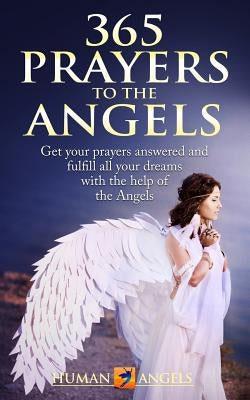 365 Prayers to the Angels: Get your prayers answered and fulfill all your dreams with the help of the Angels by Angels, Human