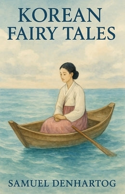 Korean Fairy Tales: Fairy Tale Rhymes by Denhartog, Samuel