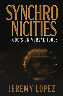 Synchronicities: God's Universal Tools by Lopez, Jeremy