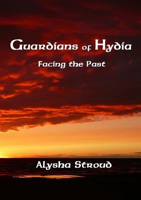 Guardians of Hydia - Facing the Past by Stroud, Alysha